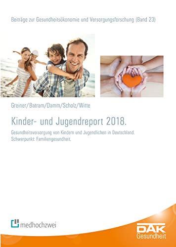 Kinder- und Jugendreport 2018. Gesundheitsversorgung von Kindern und Jugendlichen in Deutschland Schwerpunkt: Familiengesundheit (Beiträge zur Gesundheitsökonomie und Versorgungsforschung)