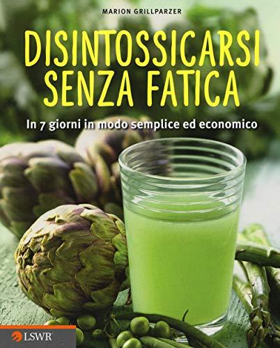 Disintossicarsi senza fatica: In 7 Giorni In Modo Semplice Ed Economico