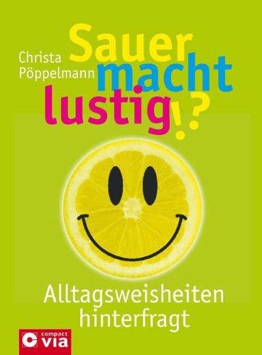 Sauer macht lustig: über 1.000 Alltagsweisheiten und vermeintlich Wahres hinterfragt: Alltagsweisheiten hinterfragt. Mit ca. 1000 Alltagsweisheiten