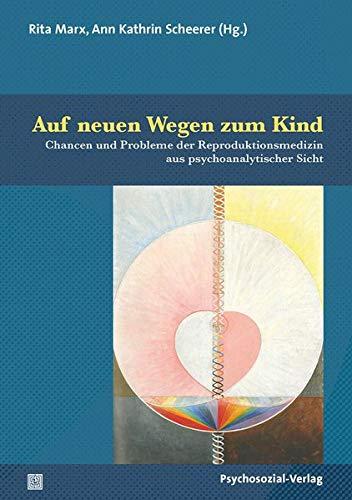 Auf neuen Wegen zum Kind: Chancen und Probleme der Reproduktionsmedizin aus ethischer, soziologischer und psychoanalytischer Sicht (Therapie & Beratung)