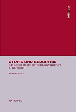 Utopie und Bedürfnis. Die Geschichte der Konsumkultur in der DDR