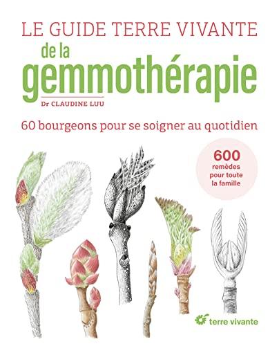 Le guide Terre vivante de la gemmothérapie : 57 bourgeons pour se soigner au quotidien : 600 remèdes pour toute la famille