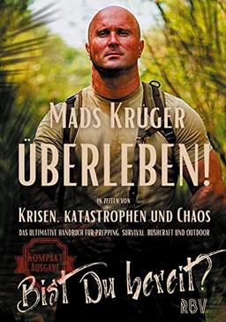 Überleben! In Zeiten von Krisen, Katastrophen und Chaos - Bist Du bereit? Kompaktausgabe: Das ultimative Handbuch für Prepping, Survival, Bushcraft und Outdoor