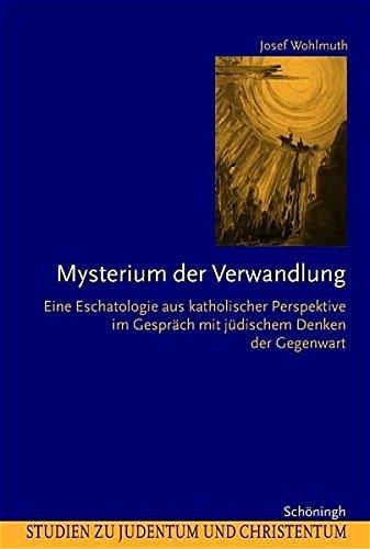 Mysterium der Verwandlung: Eine Eschatologie aus katholischer Perspektive im Gespräch mit jüdischem Denken der Gegenwart (Studien zu Judentum und Christentum)