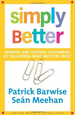 Simply Better: Winning and Keeping Customers by Delivering What Matters Most