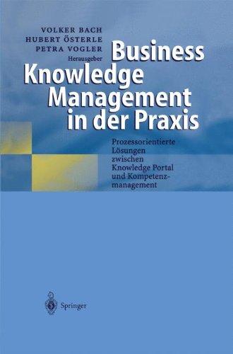 Business Knowledge Management in der Praxis: Prozessorientierte Lösungen zwischen Knowledge Portal und Kompetenzmanagement