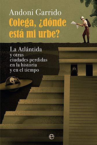 Colega, ¿dónde está mi urbe?: La Atlántida y otras ciudades perdidas en la historia y el tiempo