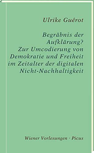 Begräbnis der Aufklärung?: Zur Umcodierung von Demokratie und Freiheit im Zeitalter der digitalen Nicht-Nachhaltigkeit (Wiener Vorlesungen, Band 195)