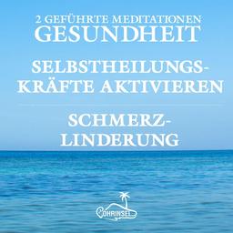 Gesundheit und Schmerzlinderung - Geführte Meditationen: zur Aktivierung der Selbstheilungskräfte und für mehr Wohlbefinden