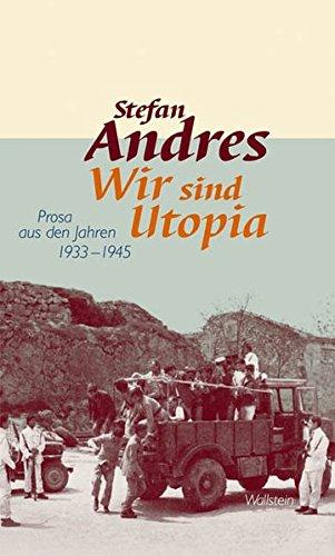 Werke in Einzelausgaben 04. Wir sind Utopia: Prosa aus den Jahren 1933-1945