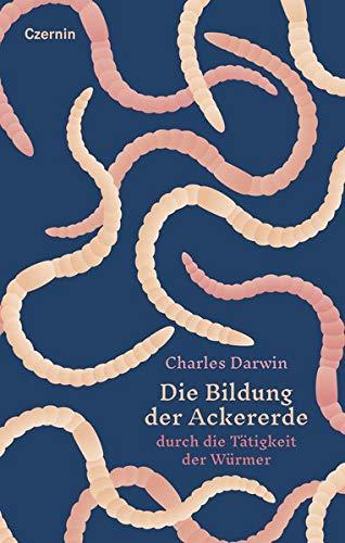 Die Bildung der Ackererde: durch die Tätigkeit der Würmer