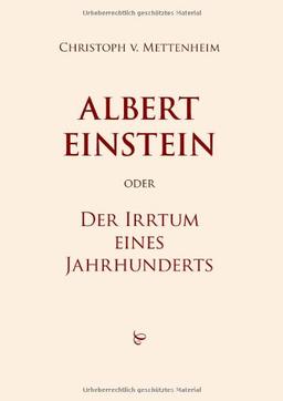 Albert Einstein oder Der Irrtum eines Jahrhunderts