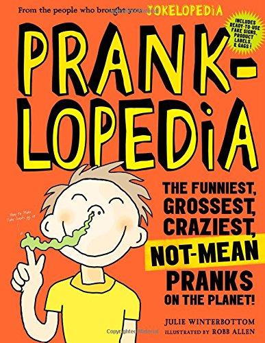 Pranklopedia: The Funniest, Grossest, Craziest, Not-Mean Pranks on the Planet!