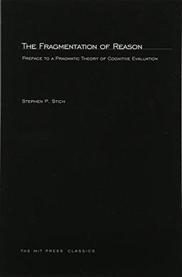 Fragmentation of Reason: Preface to a Pragmatic Theory of Cognitive Evaluation (Bradford Books)