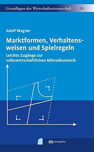 Marktformen, Verhaltensweisen und Spielregeln: Leichte Zugänge zur volkswirtschaftlichen Mikroökonomik