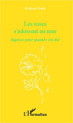 Les roses s'adossent au mur : sagesse pour quand c'est dur