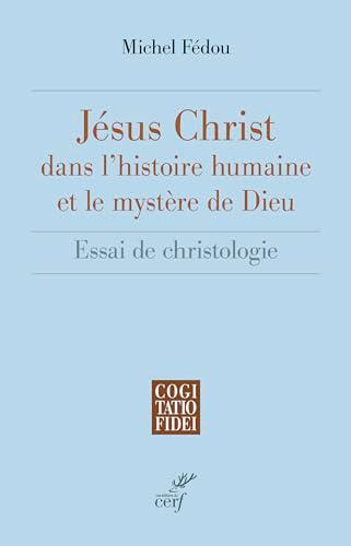 Jésus-Christ dans l'histoire humaine et le mystère de Dieu : essai de christologie