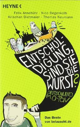 "Entschuldigung, sind Sie die Wurst?": Deutschland im O-Ton - Das Beste von belauscht.de