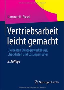 Vertriebsarbeit leicht gemacht: Die besten Strategiewerkzeuge, Checklisten und Lösungsmuster