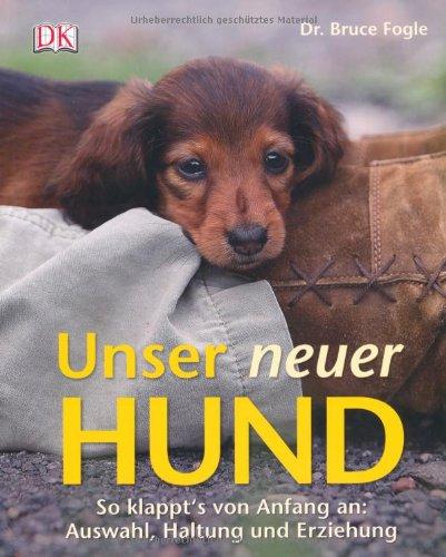 Unser neuer Hund: So klappts von Anfang an: Auswahl, Haltung und Erziehung: So klappt's von Anfang an: Auswahl, Haltung und Erziehung