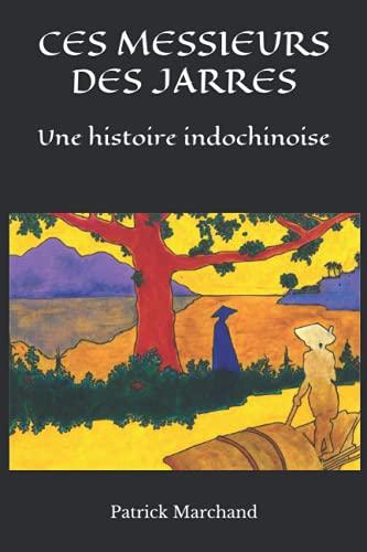 CES MESSIEURS DES JARRES: Une histoire indochinoise