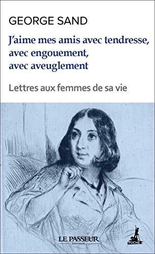 J'aime mes amis avec tendresse, avec engouement, avec aveuglement : lettres aux femmes de sa vie