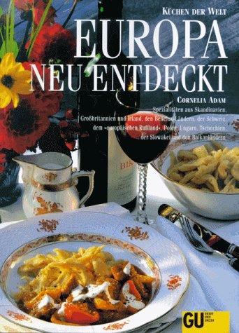 Europa neu entdeckt. Küchen der Welt. Originalrezepte und Interessantes über Land und Leute