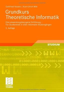 Grundkurs Theoretische Informatik: Eine Anwendungsbezogene Einfhrung - Fur Studierende in allen Informatik-Studiengen (German Edition)