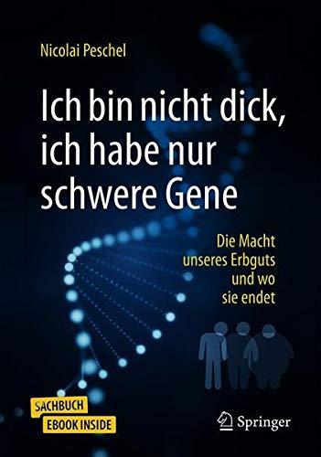 Ich bin nicht dick, ich habe nur schwere Gene: Die Macht unseres Erbguts und wo sie endet