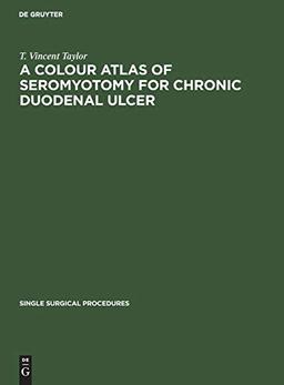 A Colour Atlas of Seromyotomy for Chronic Duodenal Ulcer (Single surgical procedures, 10, Band 10)