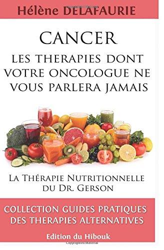 CANCER : Les Thérapies dont votre Oncologue ne Vous Parlera Jamais: Livre 1 : La Thérapie Nutritionnelle du   Dr. Gerson