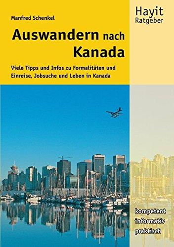 Auswandern nach Kanada: Viele Tipps und Infos zu Visum, Einreise, Jobsuche und Leben in Kanada (Hayit Ratgeber)