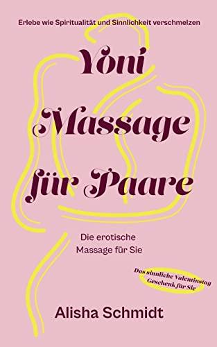 Yoni Massage für Paare: Erlebe wie Spiritualität und Sinnlichkeit verschmelzen - Die erotische Massage für Sie - Das sinnliche Valentinstag Geschenk für Sie