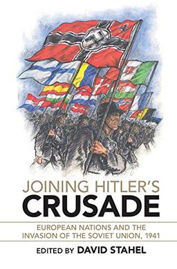 Joining Hitler's Crusade: European Nations and the Invasion of the Soviet Union, 1941