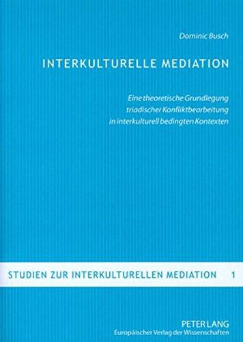 Interkulturelle Mediation: Eine theoretische Grundlegung triadischer Konfliktbearbeitung in interkulturell bedingten Kontexten (Studien zur interkulturellen Mediation)