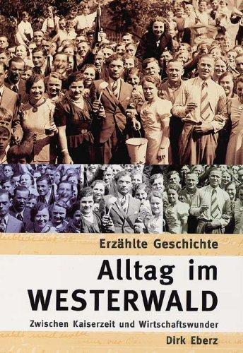 Alltag im Westerwald. Zwischen Kaiserzeit und Wirtschaftswunder