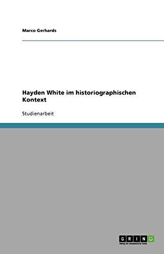 Hayden White im historiographischen Kontext