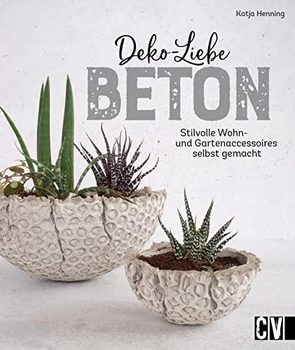 Deko-Liebe Beton: Stilvolle Wohn- und Gartenaccessoires selbst gemacht