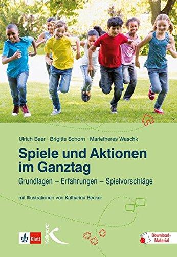 Spiele und Aktionen im Ganztag: Grundlagen - Erfahrungen - Spielvorschläge