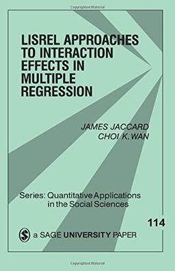 JACCARD: LISREL APPROACHES (P) TO INTERACTION EFFECTS INMULTIPLE REGRESSION (Quantitative Applications in the Social Sciences)