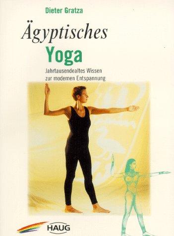 Agyptisches Yoga. Vergessenes Wissen für Menschen von heute