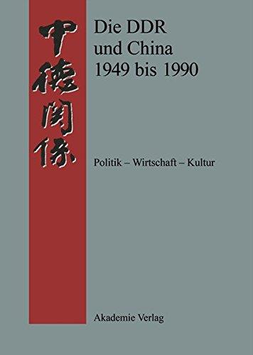 Die DDR und China 1945-1990: Politik - Wirtschaft - Kultur. Eine Quellensammlung (Quellen zur Geschichte der deutsch-chinesischen Beziehungen 1897 bis 1995)