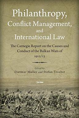 Philanthropy, Conflict Management and International Law: The 1914 Carnegie Report on the Balkan Wars of 1912/1913 (Leipzig Studies on the History and Culture of East-central Europe, 7)