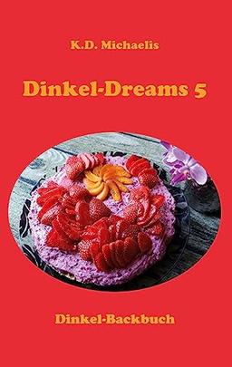 Dinkel-Dreams 5: Dinkel-Backbuch