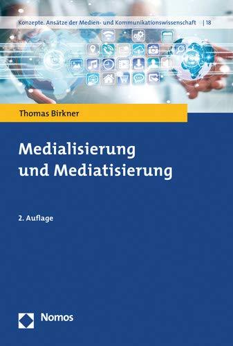 Medialisierung und Mediatisierung (Konzepte. Ansatze der Medien- und Kommunikationswissenschaft, Band 18)