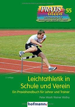 Leichtathletik in Schule und Verein: Ein Praxishandbuch für Lehrer und Trainer (Praxisideen - Schriftenreihe für Bewegung, Spiel und Sport)