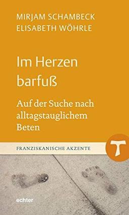 Im Innern barfuß: Auf der Suche nach alltagstauglichem Beten (Franziskanische Akzente)