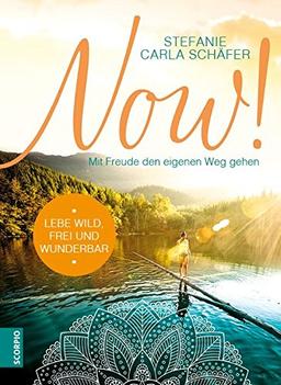 NOW! Lebe wild, frei und wunderbar: Mit Freude den eigenen Weg gehen