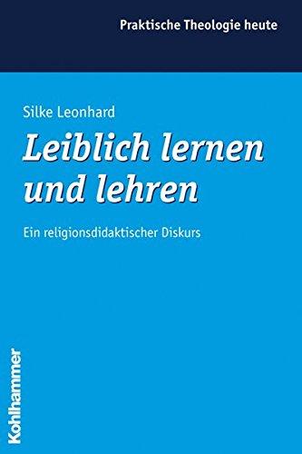 Leiblich lernen und lehren: Ein religionsdidaktischer Diskurs (Praktische Theologie heute)