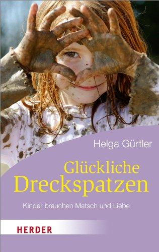 Glückliche Dreckspatzen: Kinder brauchen Matsch und Liebe (HERDER spektrum)